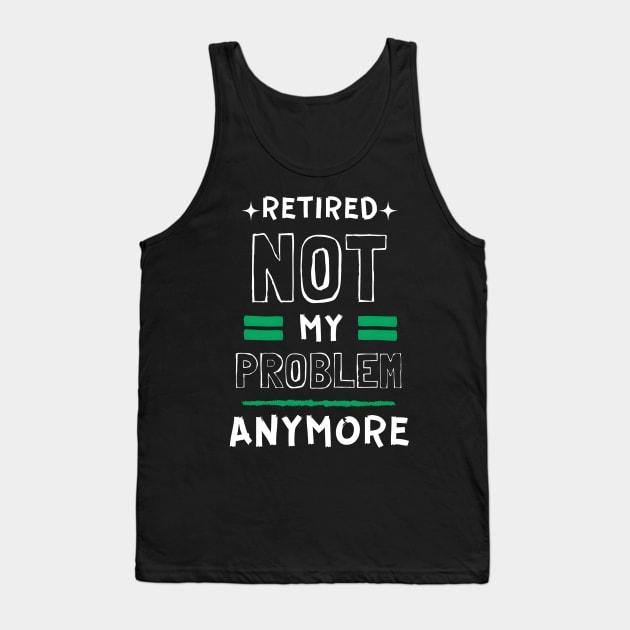 Retired, Not My Problem Anymore Typography Design Tank Top by BrushedbyRain